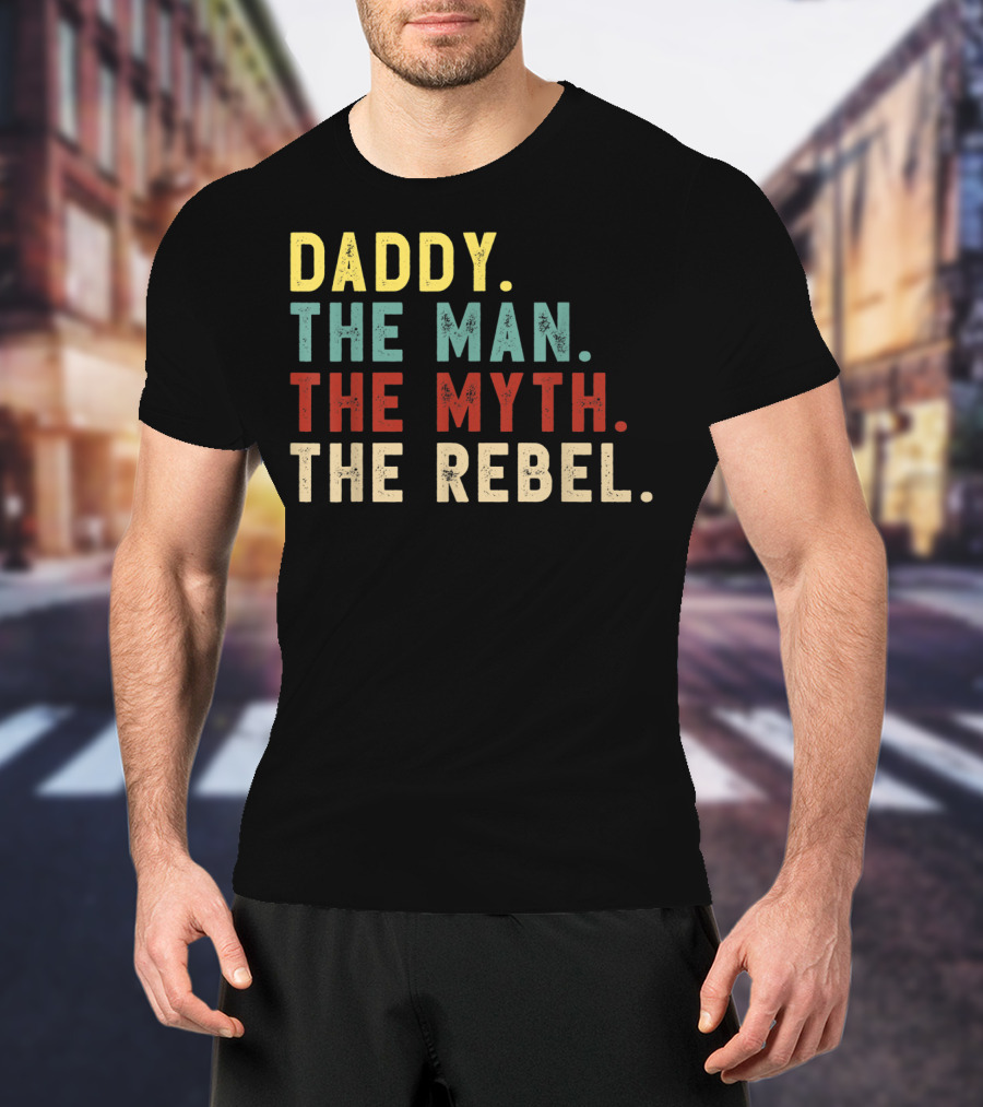 Daddy The Man The Myth The Rebel T-Shirt