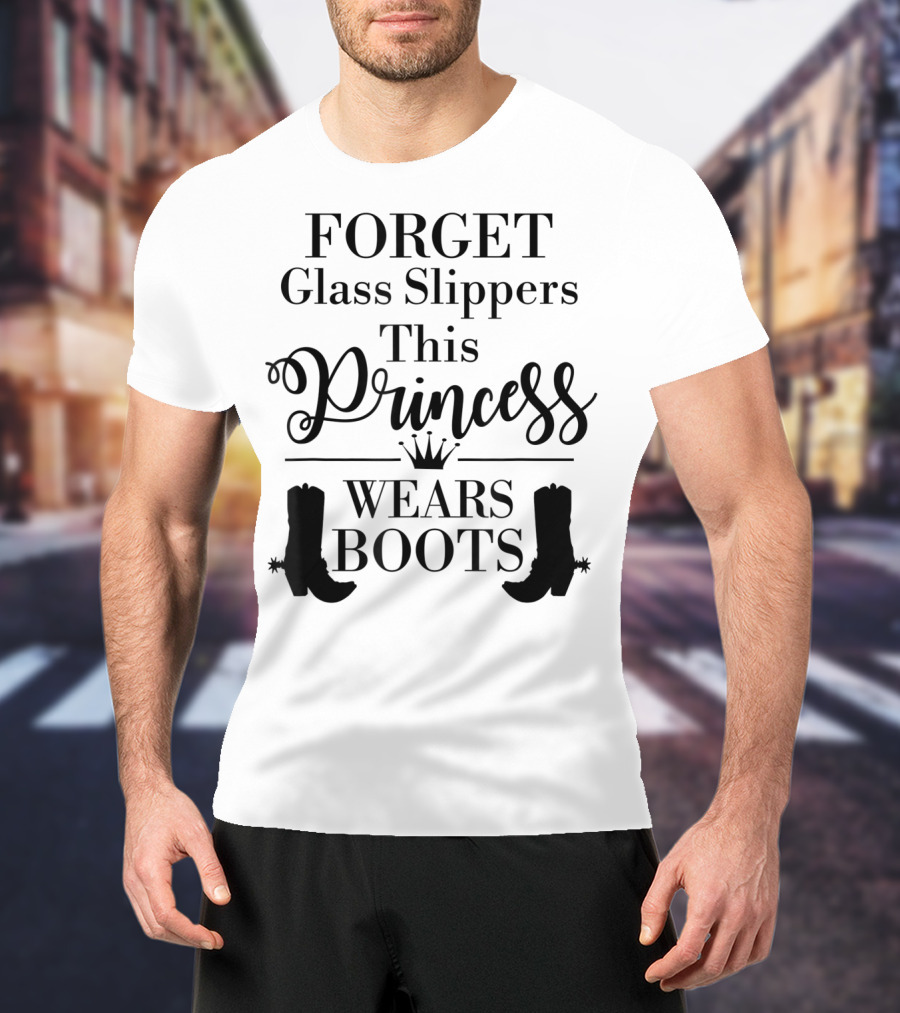 Forget Glass Slippers Princess Wears Boots T-Shirt