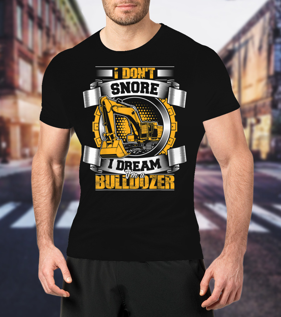 I Don't Snore I Dream I'm A Bulldozer T-Shirt