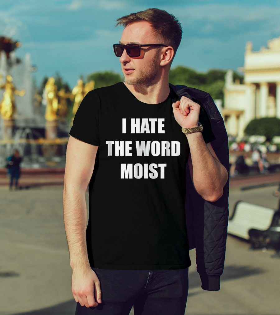 I Hate The Word Moist Gag T-Shirt