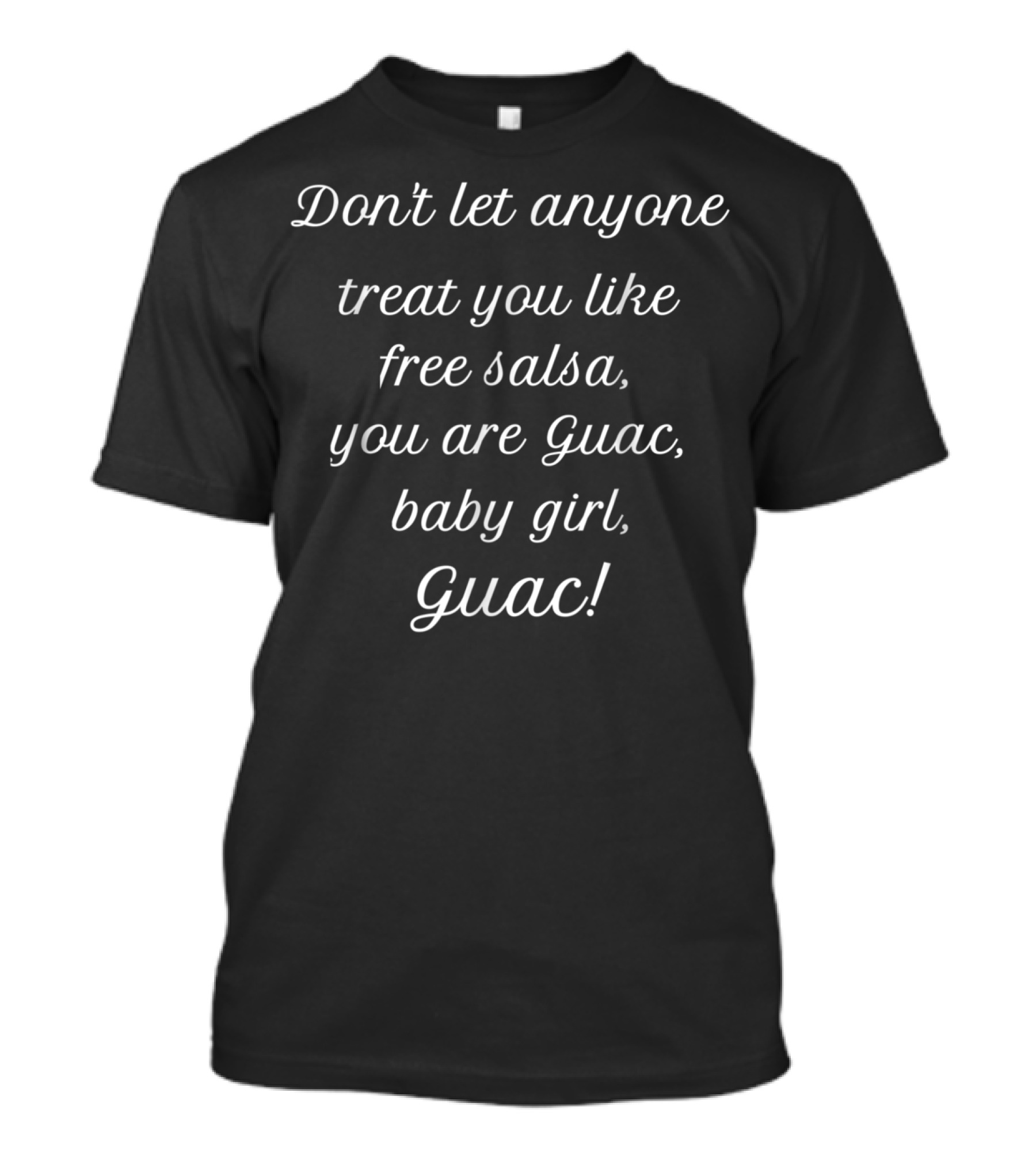 Don't Let Anyone Treat You Like Free Salsa You Are Guac Baby Girl Guac T-Shirt