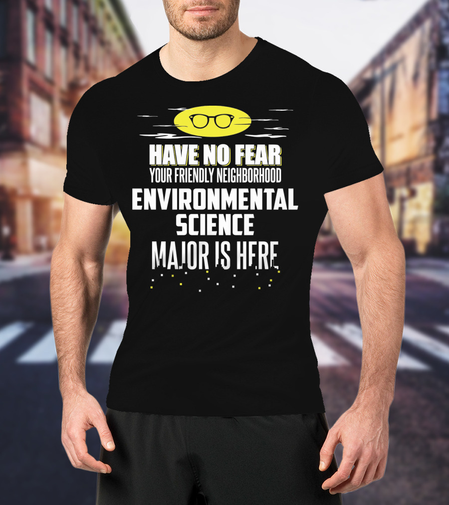 Have No Fear Your Friendly Neighborhood Environmental Science Major Is Here T-Shirt