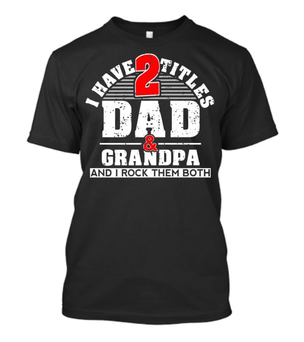 I Have 2 Titles Dad Grandpa And I Rock Them Both T-Shirt