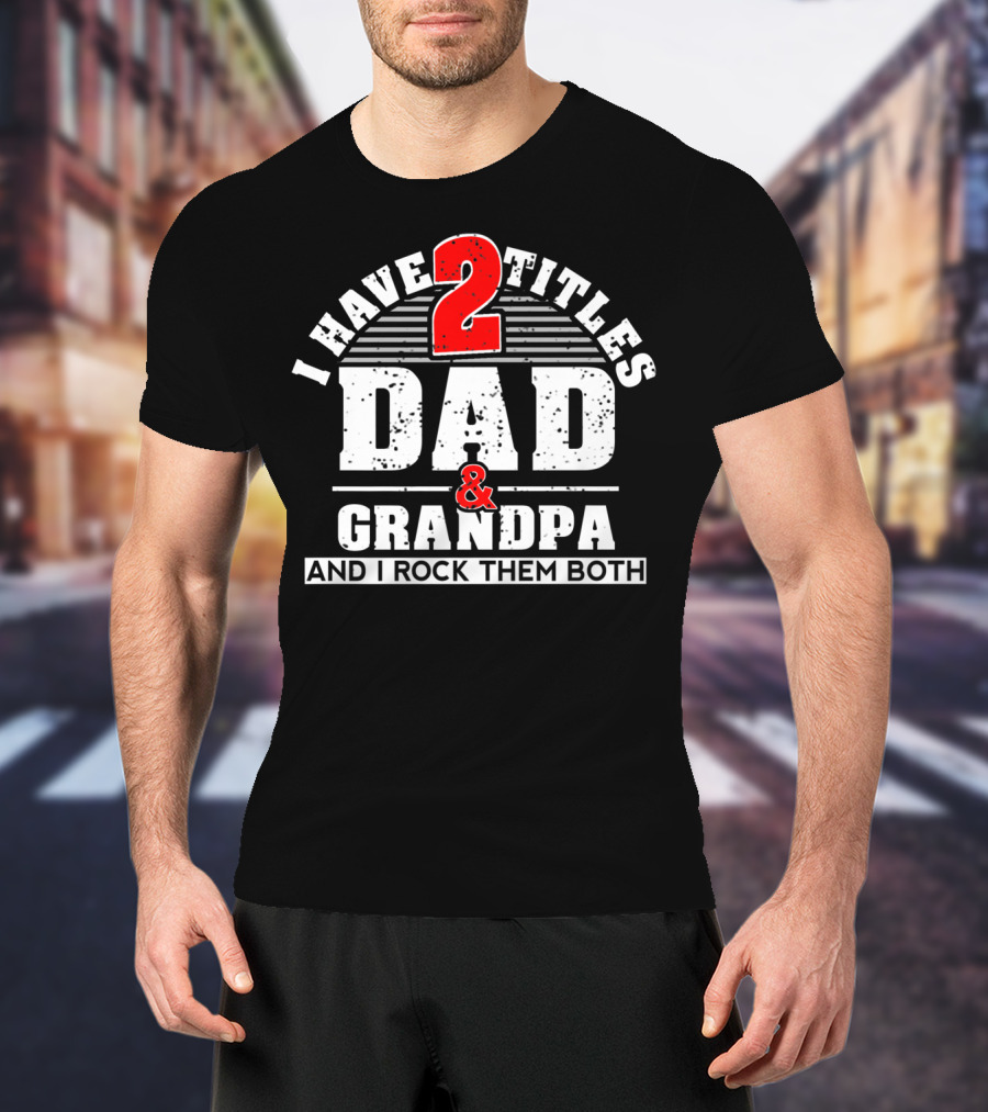 I Have 2 Titles Dad Grandpa And I Rock Them Both T-Shirt