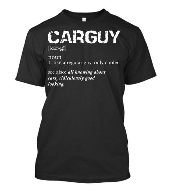 Car Guy Definition Cooler Gear Head All Knowing About Cars Ridiculously Good Looking T-Shirt