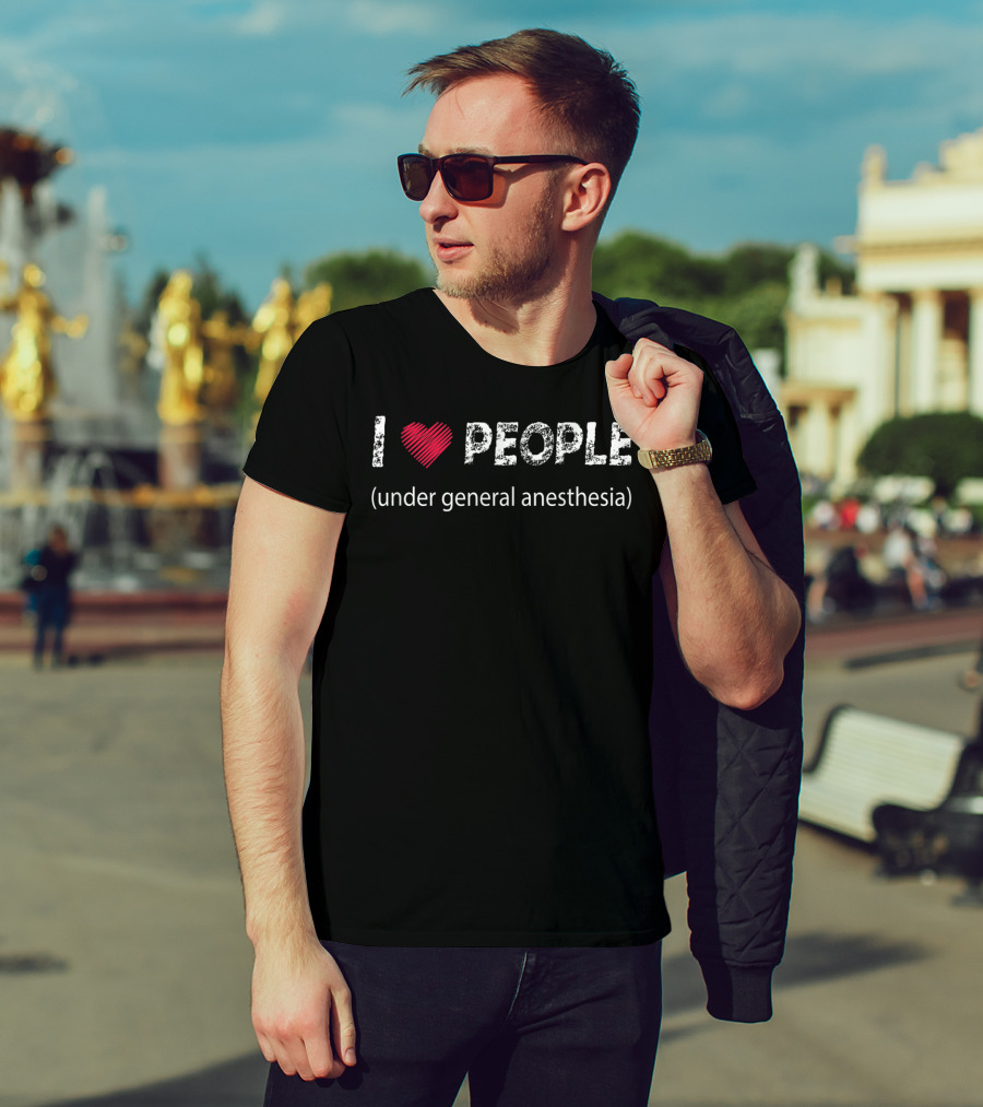 I Love People Under General Anesthesia Humor Phrase T-Shirt