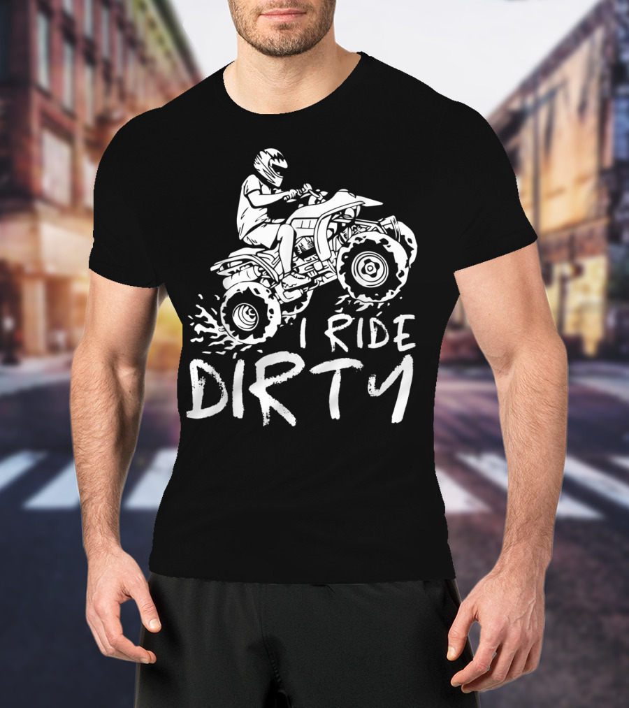 I Ride Dirty ATV Four Wheeler Quad Bike Adventure T-Shirt