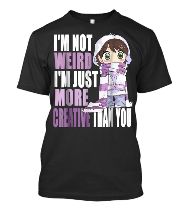 I'm Not Weird I'm Just More Creative Than You Anime Character T-Shirt