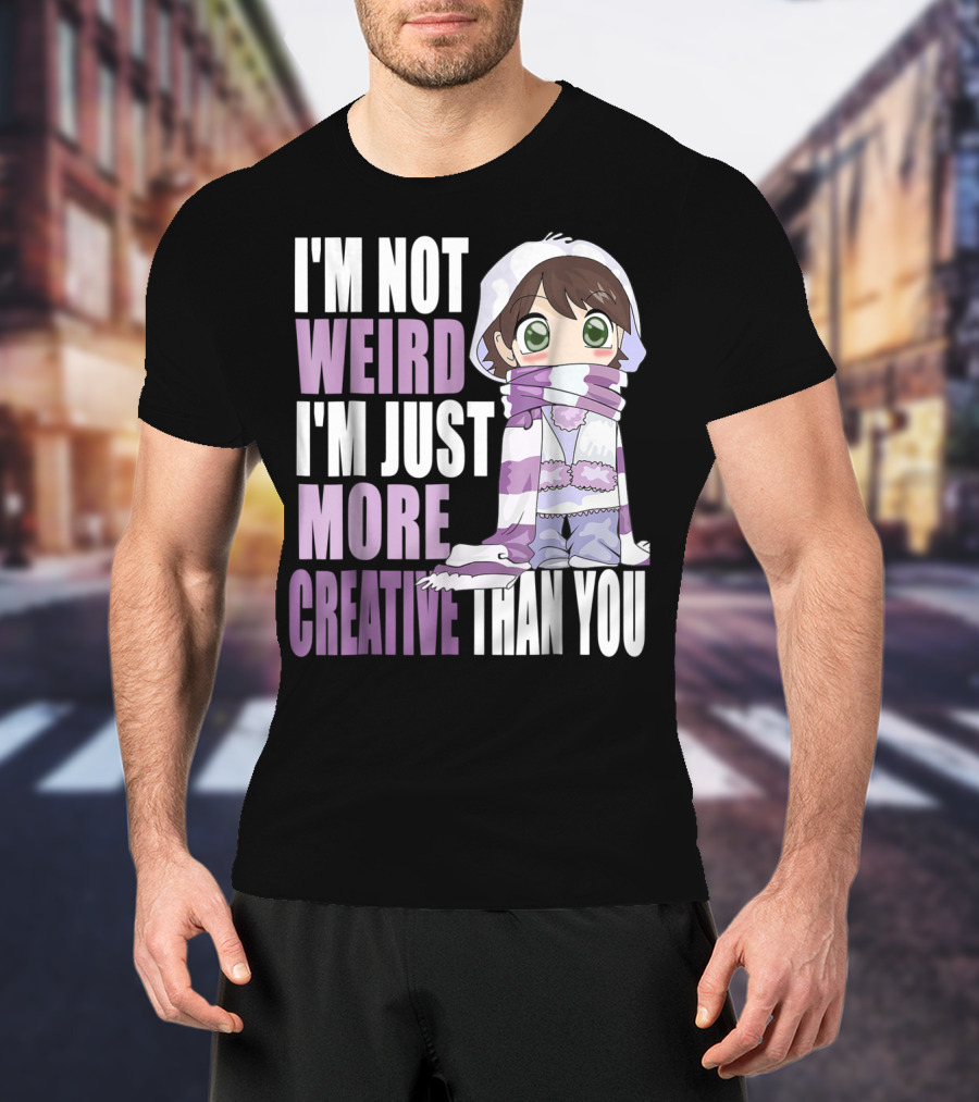 I'm Not Weird I'm Just More Creative Than You Anime Character T-Shirt