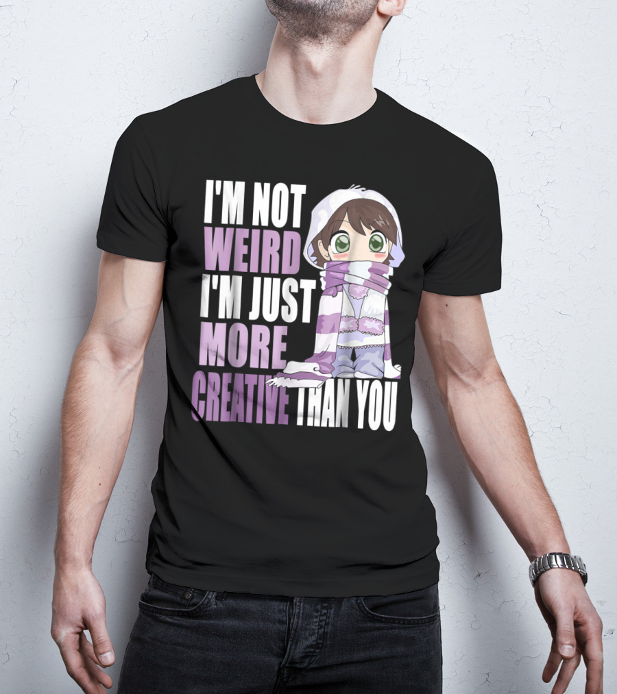 I'm Not Weird I'm Just More Creative Than You Anime Character T-Shirt