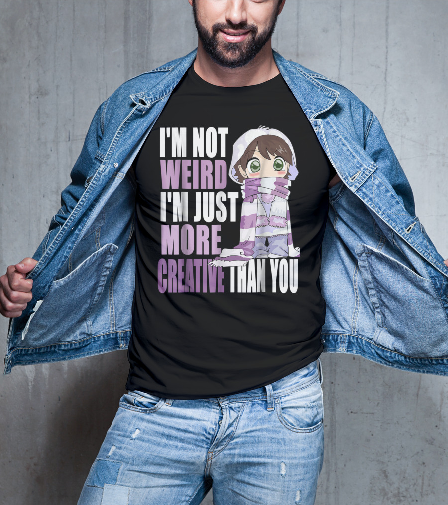 I'm Not Weird I'm Just More Creative Than You Anime Character T-Shirt