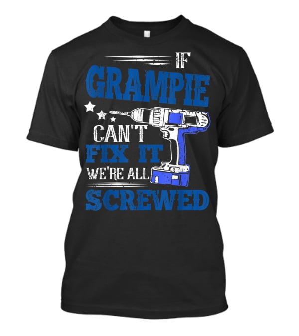 If Grampie Can't Fix It We're All Screwed Drill T-Shirt