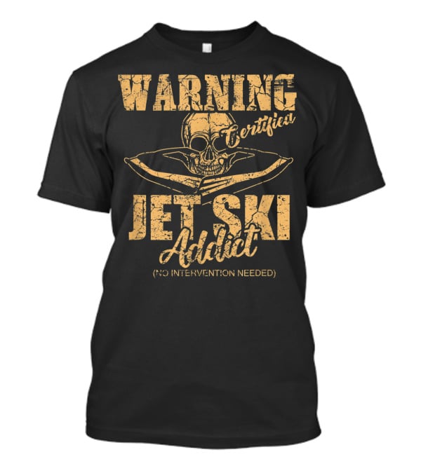 Warning Certified Jet Ski Addict No Intervention Needed T-Shirt