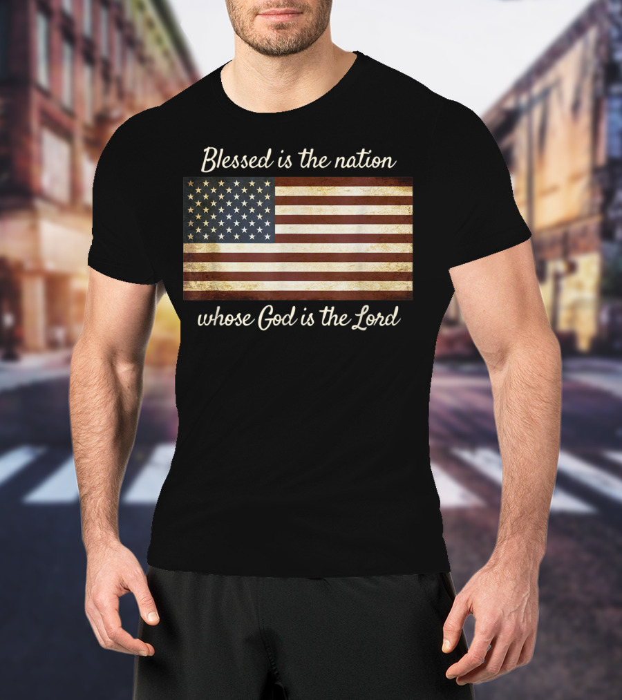 Blessed Is The Nation Whose God Is The Lord American Flag Christian Patriotic T-Shirt