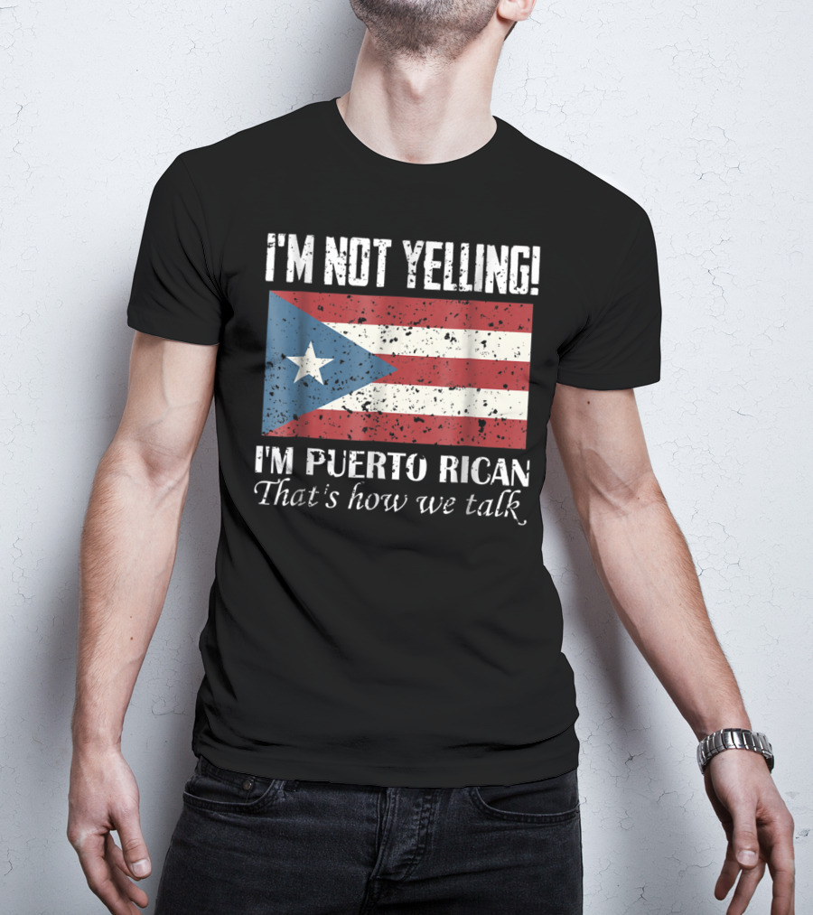 I'm Not Yelling I'm Puerto Rican That's How We Talk T-Shirt