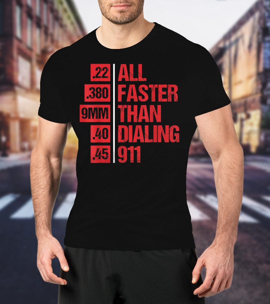 All Faster Than Dialing 911 .22 .380 9MM .40 .45 Gun Lovers T-Shirt