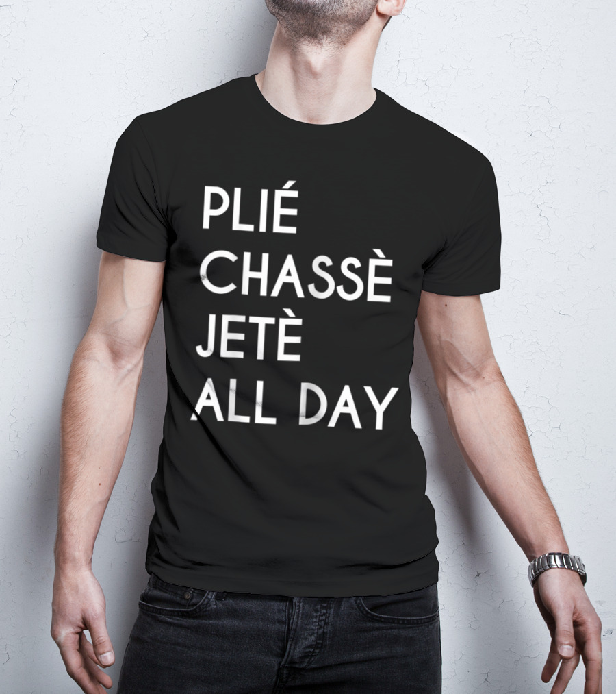 Plie Chasse Jete All Day Ballet Dance Top Ballerina Barre T-Shirt