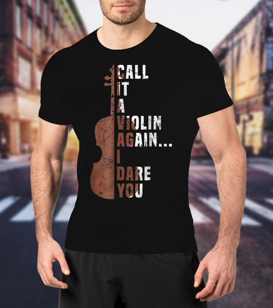 Call It A Violin Again I Dare You Viola Cello Music T-Shirt
