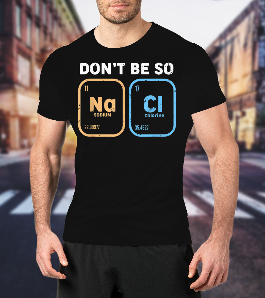 Don't Be So NaCl Funny Chemistry Sodium Chlorine T-Shirt
