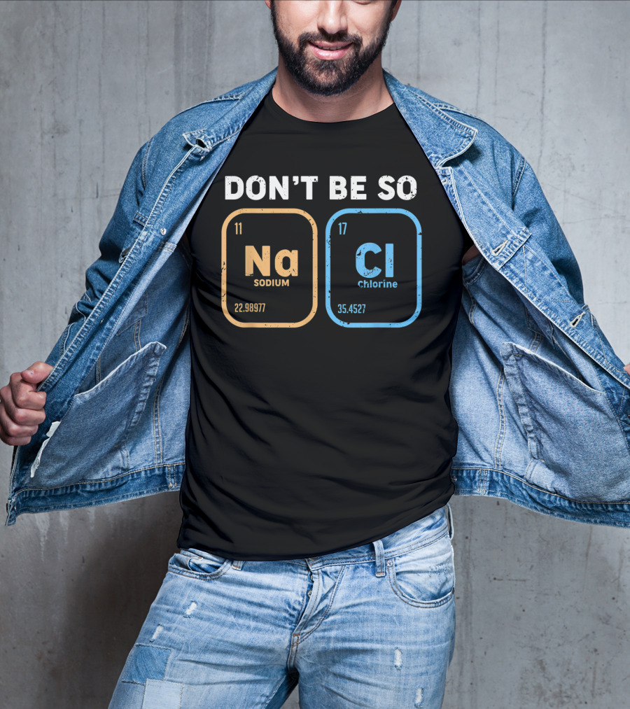 Don't Be So NaCl Funny Chemistry Sodium Chlorine T-Shirt