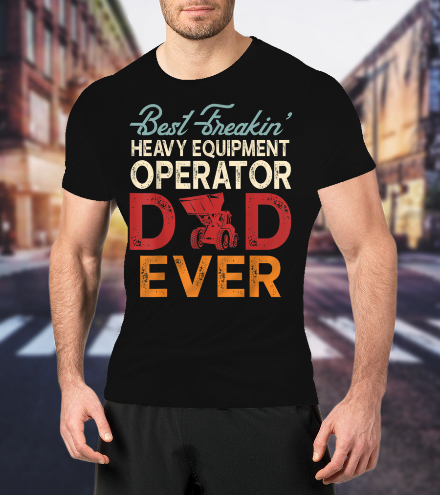 Best Freakin' Heavy Equipment Operator Dad Ever Construction Vehicle Excellence T-Shirt