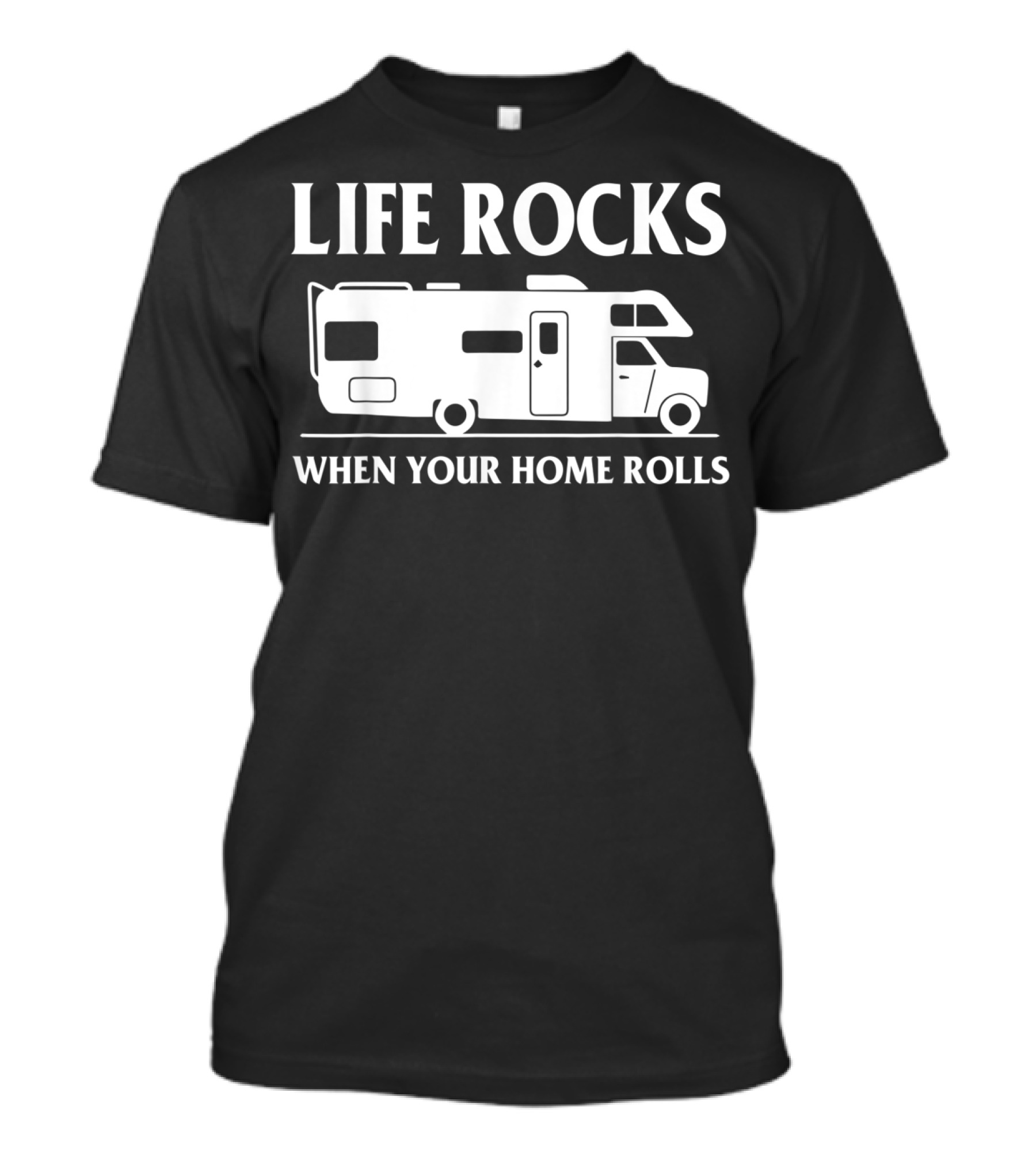 Life Rocks When Your Home Rolls Camping RV T-Shirt