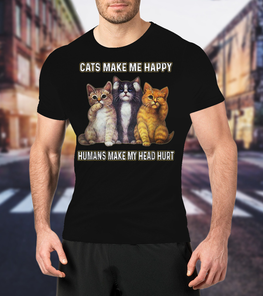 Cats Make Me Happy Humans Make My Head Hurt Cute Trio Of Funny Cats T-Shirt