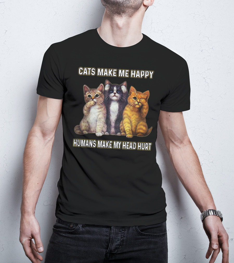 Cats Make Me Happy Humans Make My Head Hurt Cute Trio Of Funny Cats T-Shirt