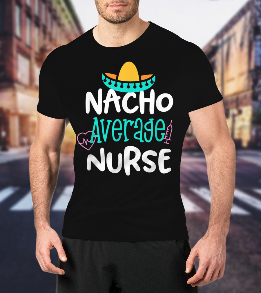 Nacho Average Nurse Funny Women's RN Sombrero Heart Syringe T-Shirt