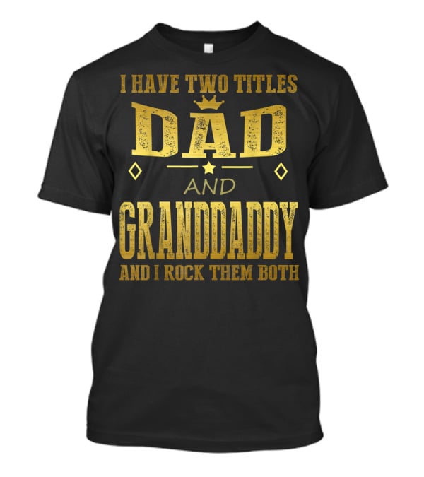 I Have Two Titles Dad And Granddaddy And I Rock Them Both T-Shirt