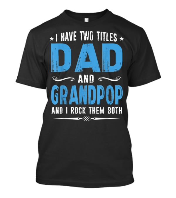 I Have Two Titles Dad And Grandpop And I Rock Them Both T-Shirt