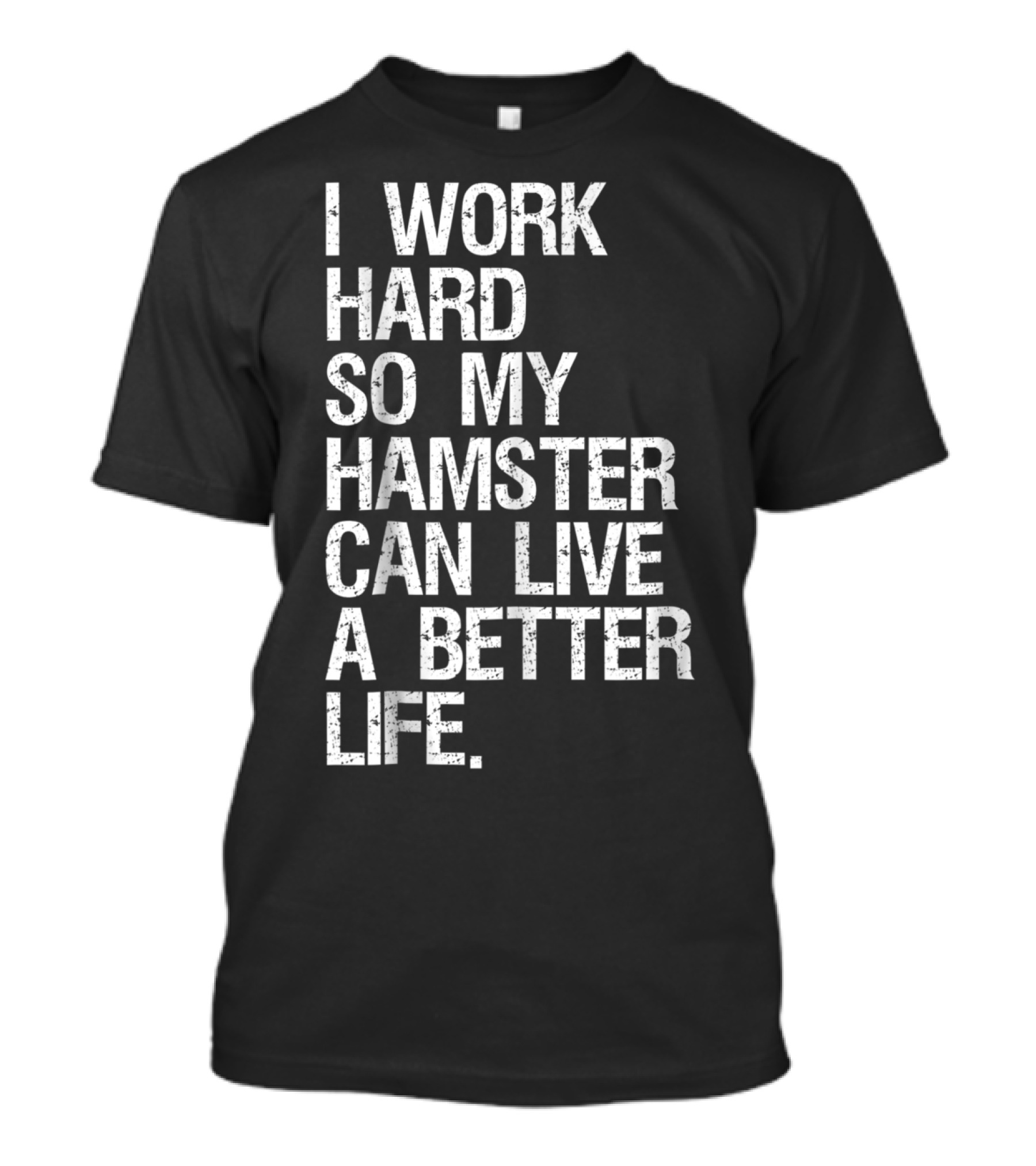 I Work Hard So My Hamster Can Live A Better Life T-Shirt