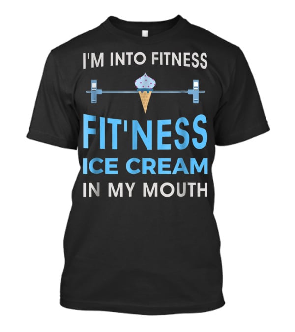 I'm Into Fitness Fit'ness Ice Cream In My Mouth T-Shirt