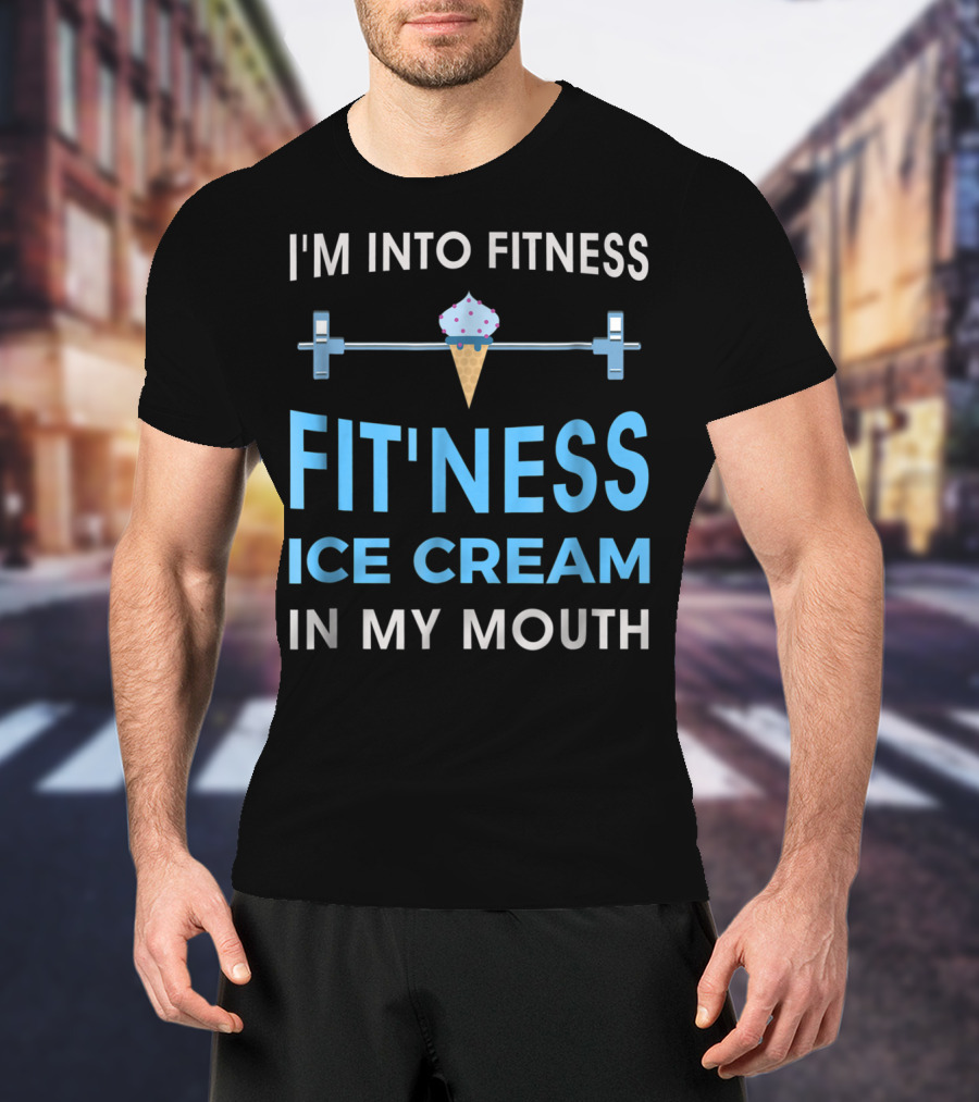I'm Into Fitness Fit'ness Ice Cream In My Mouth T-Shirt