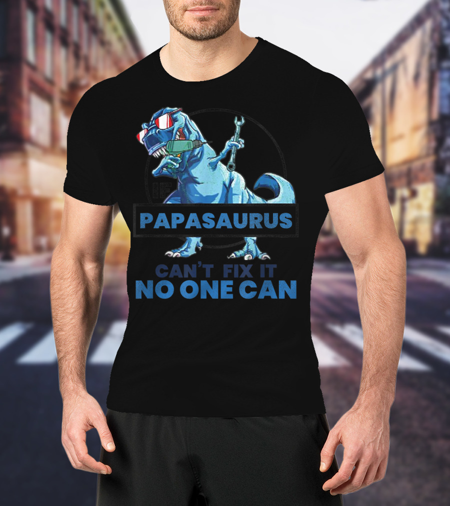 If Papasaurus Can't Fix It No One Can Dinosaur With Wrench And Sunglasses T-Shirt