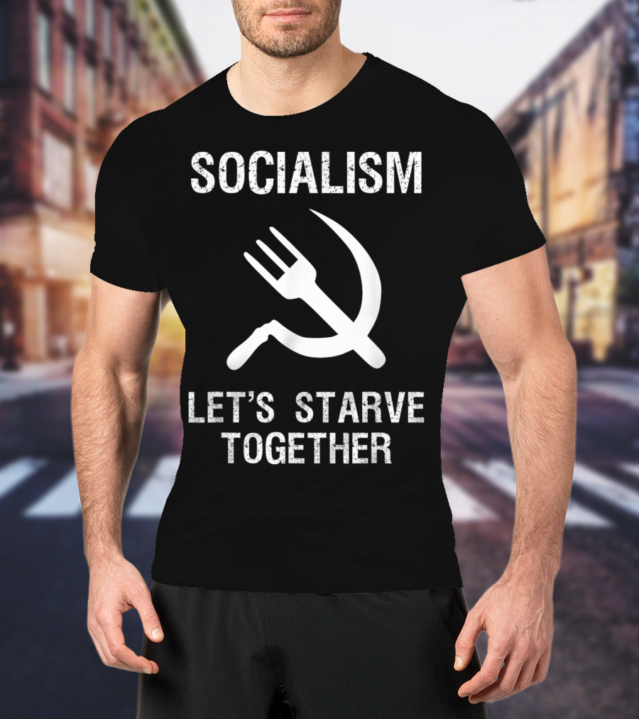 Socialism Let's Starve Together Anti Hammer Sickle Fork T-Shirt