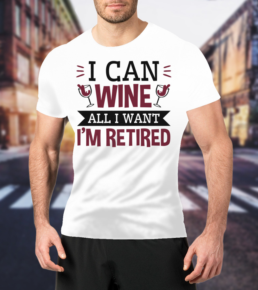 I Can Wine All I Want I'm Retired Funny Retirement Wine Glasses T-Shirt