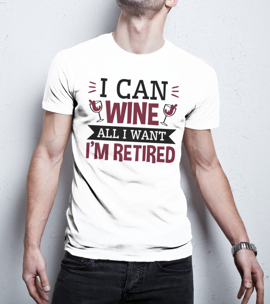 I Can Wine All I Want I'm Retired Funny Retirement Wine Glasses T-Shirt