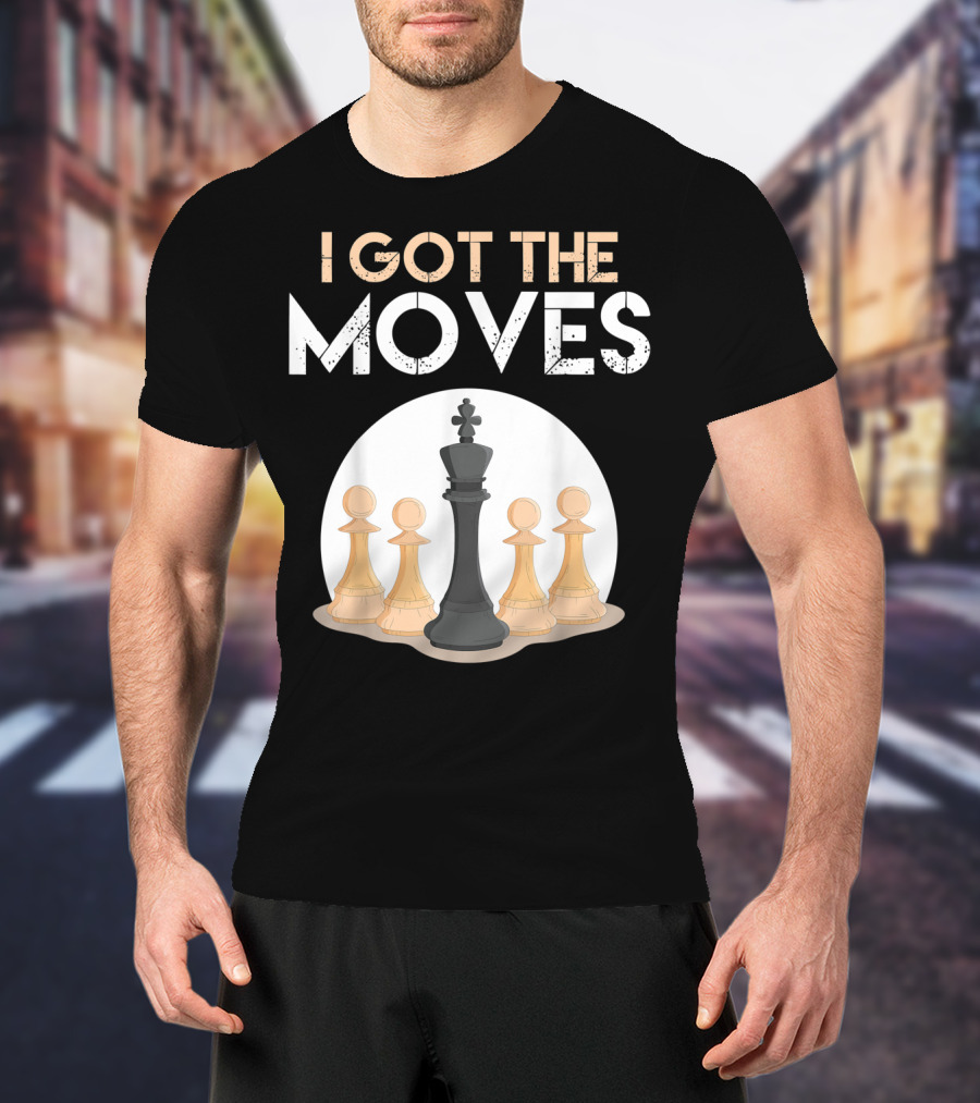 I Got The Moves Funny Chess Player Chess Lovers Pawns And King T-Shirt