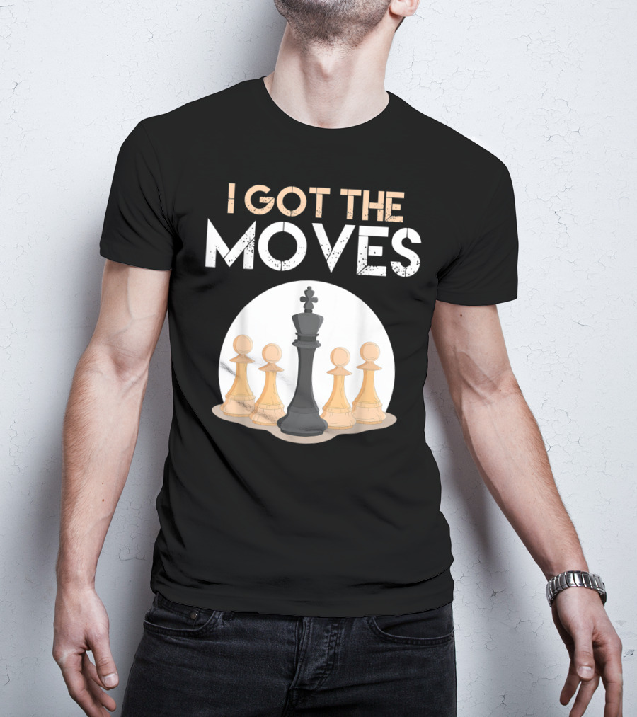 I Got The Moves Funny Chess Player Chess Lovers Pawns And King T-Shirt