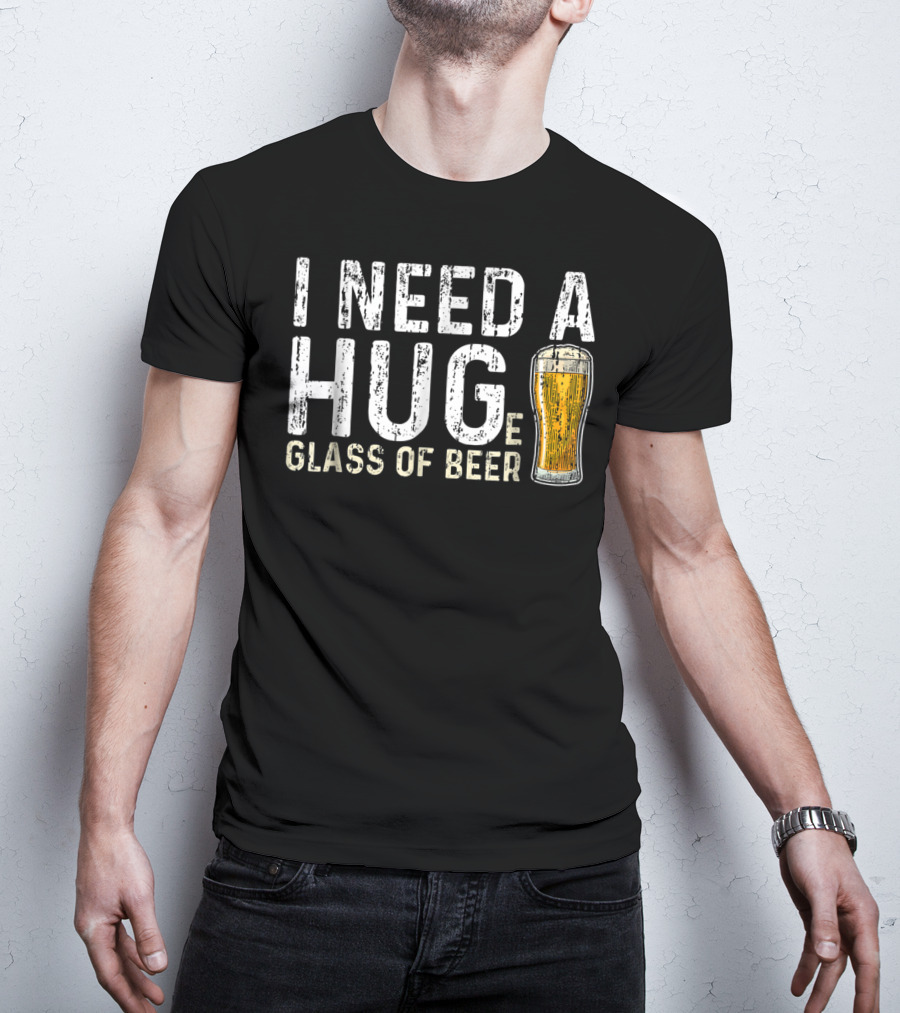 I Need A Hug Glass Of Beer T-Shirt