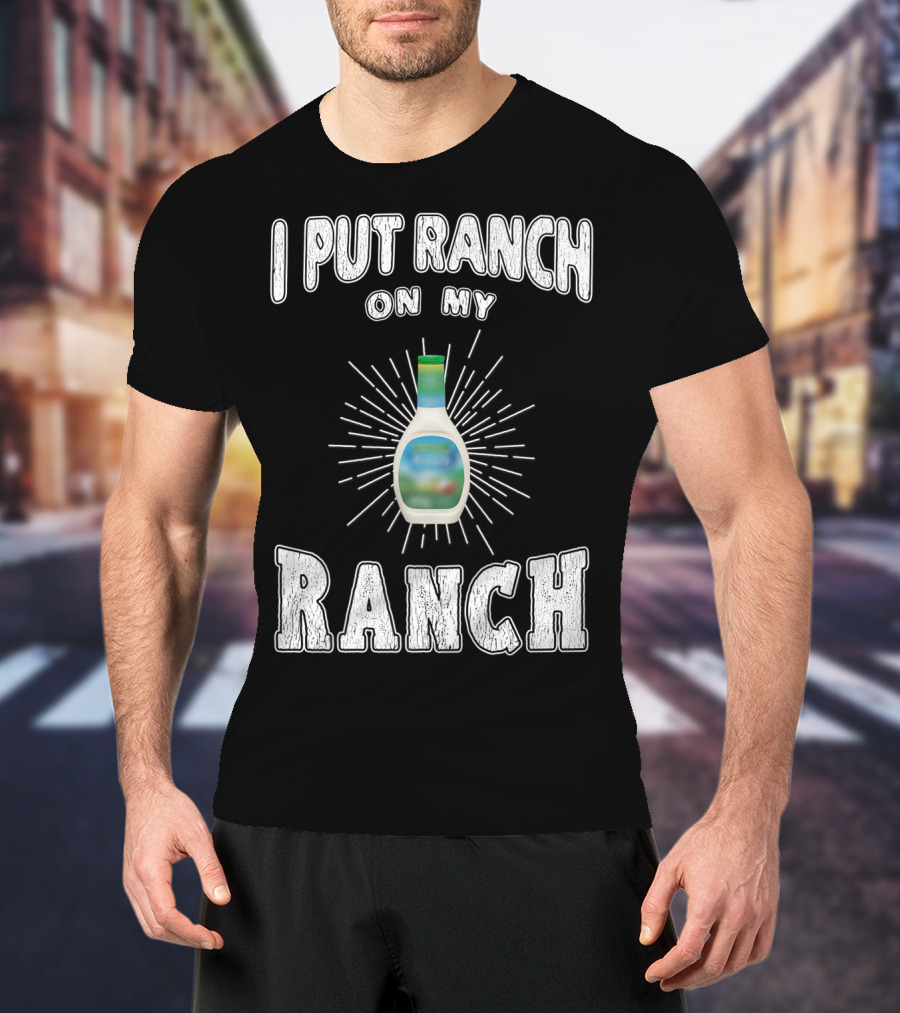 I Put Ranch On My Ranch Funny Ranch Dressing Bottle Centered Text Burst T-Shirt