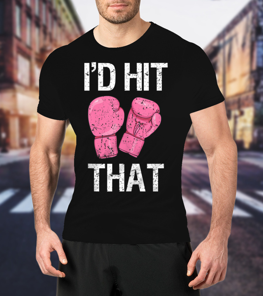 I'D Hit That Funny Kickboxing Boxing Women's Class Pink Gloves T-Shirt