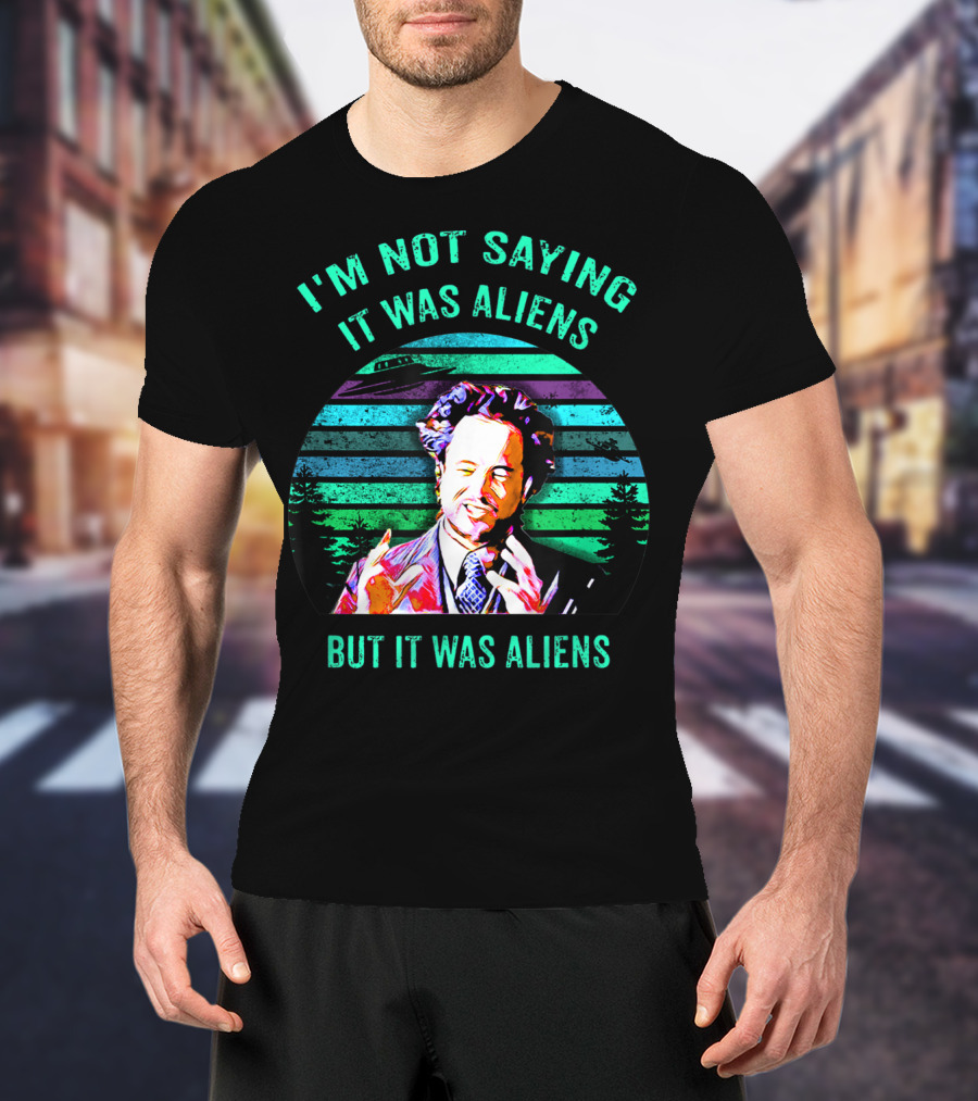 I'm Not Saying It Was Aliens But It Was Aliens T-Shirt