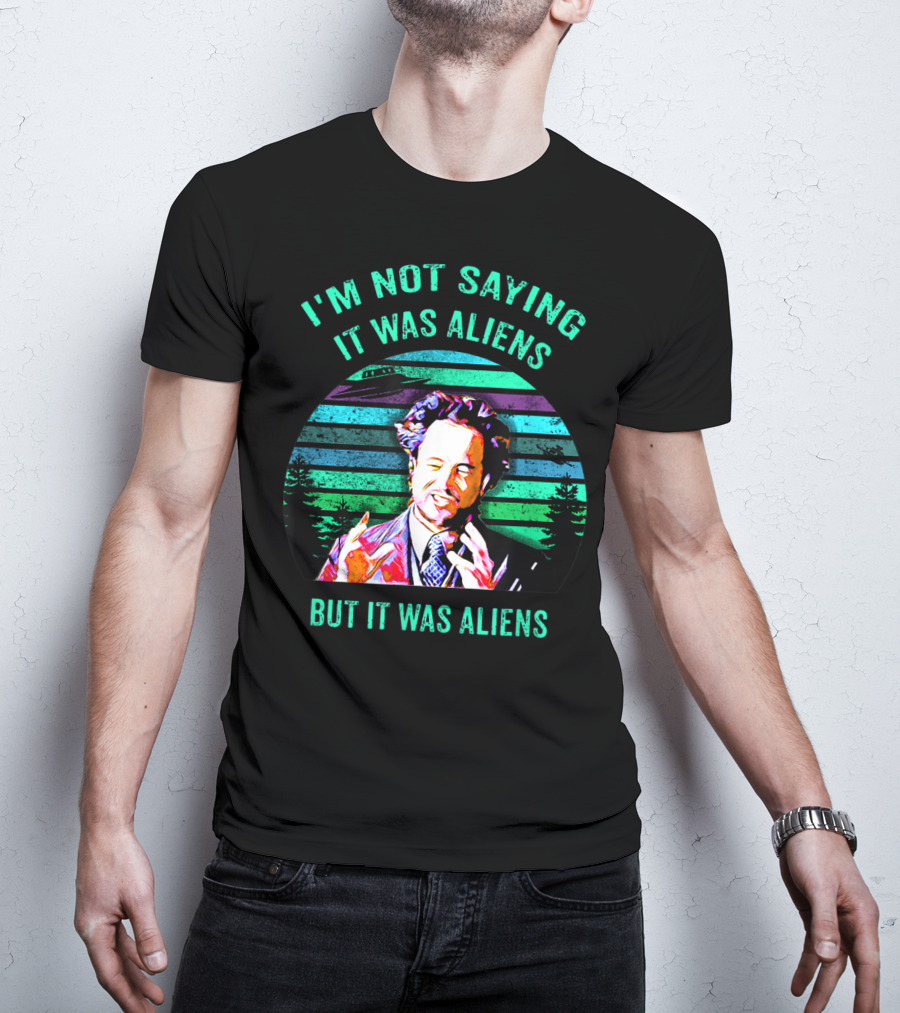 I'm Not Saying It Was Aliens But It Was Aliens T-Shirt