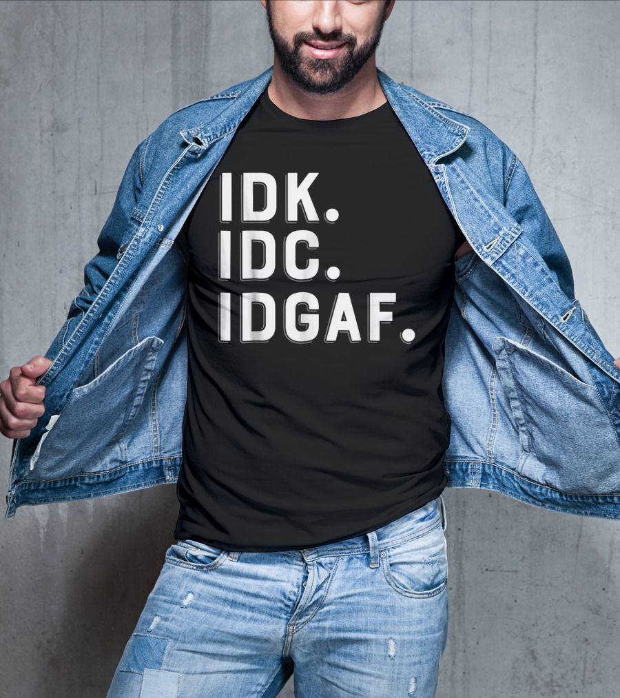 IDK IDC IDGAF Emphatic Expression T-Shirt