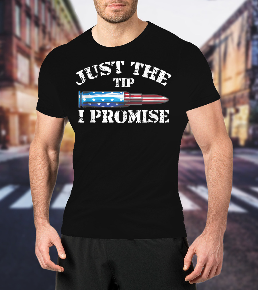 Just The Tip I Promise American Flag Bullet Gun Rights T-Shirt