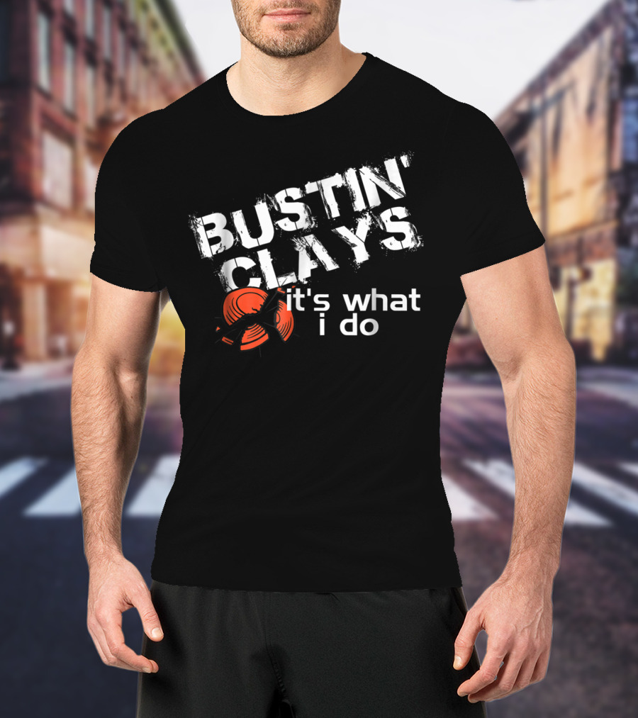 Bustin Clays It's What I Do T-Shirt