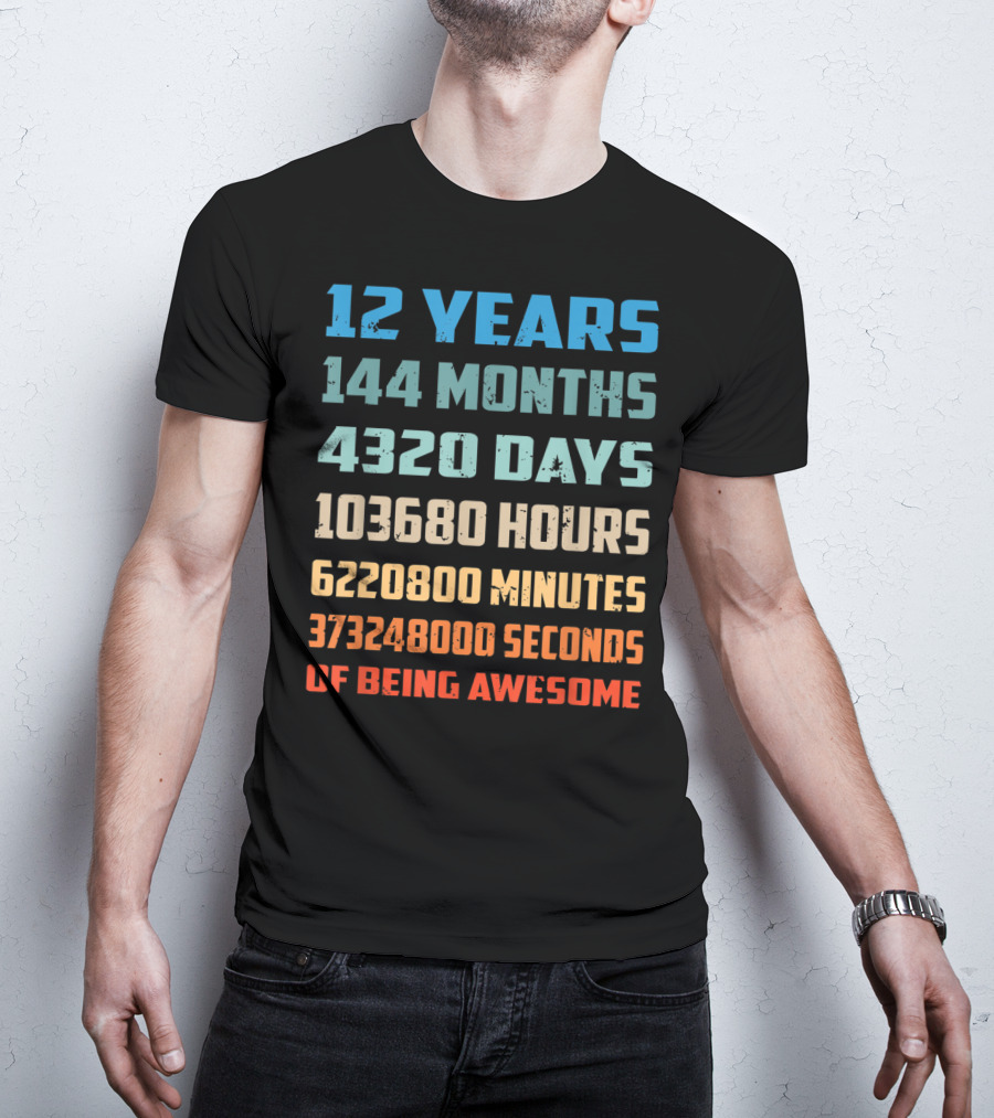 12 Years 144 Months 4320 Days 103680 Hours 6220800 Minutes 373248000 Seconds Of Being Awesome T-Shirt