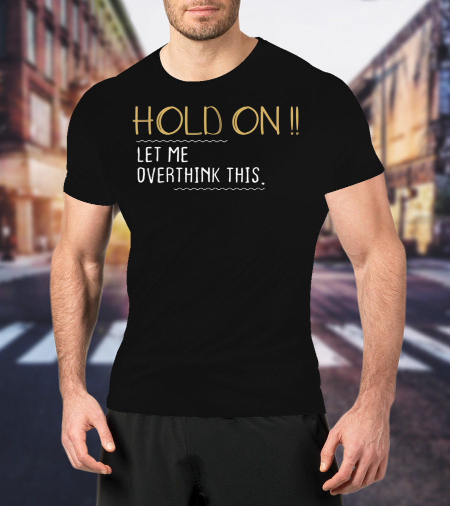 Hold On Let Me Overthink This Anxiety Queen Funny T-Shirt